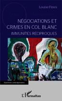 Couverture du livre « Négociations et crimes en col blanc ; immunités réciproques » de Louise Fines aux éditions Editions L'harmattan