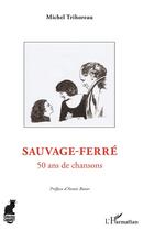 Couverture du livre « Sauvage-Ferré ; 50 ans de chansons » de Michel Trihoreau aux éditions L'harmattan