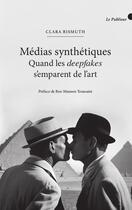 Couverture du livre « Médias synthétiques : quand les deepfakes s'emparent de l'art » de Clara Bismuth aux éditions Le Publieur