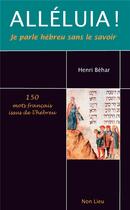 Couverture du livre « Alléluia ! je parle hébreu sans le savoir » de Henri Behar aux éditions Non Lieu