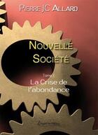 Couverture du livre « Nouvelle societe t.1 ; la crise de l'abondance » de Pierre Jc Allard aux éditions Petites Vagues