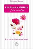 Couverture du livre « Parfums naturels à faire soi-même » de Christiane Berger aux éditions Chariot D'or
