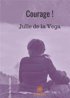 Couverture du livre « Courage ! » de Julie De La Vega aux éditions Le Lys Bleu