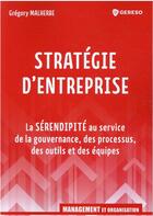 Couverture du livre « Stratégie d'entreprise : la sérendipité au service de la gouvernance, des processus, des outils et des équipes » de Gregory Malherbe aux éditions Gereso