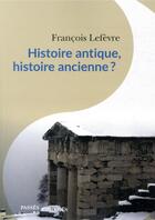 Couverture du livre « Histoire antique, histoire ancienne ? » de Francois Lefevre aux éditions Passes Composes