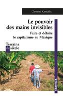 Couverture du livre « Le pouvoir des mains invisibles : faire et défaire le capitalisme au Mexique » de Clement Crucifix aux éditions Karthala