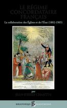 Couverture du livre « Le régime concordataire français ; la collaboration des Eglises et de l'Etat (1802-1905) » de Jean-Pierre Chantin aux éditions Beauchesne Editeur