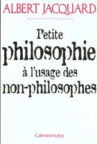 Couverture du livre « Petite philosophie à l'usage des non-philosophes » de Albert Jacquard aux éditions Calmann-levy