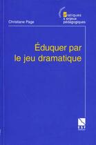 Couverture du livre « Eduquer par le jeu dramatique » de Christiane Page aux éditions Esf