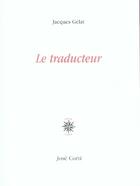 Couverture du livre « Le traducteur » de Jacques Gélat aux éditions Corti