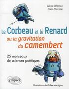 Couverture du livre « Le corbeau et le renard ou la gravitation du camenbert ; 25 morceaux de sciences poétiques » de Verchier/Salomon aux éditions Ellipses