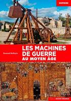 Couverture du livre « Les machines de guerre au Moyen âge » de Renaud Beffeyte aux éditions Ouest France