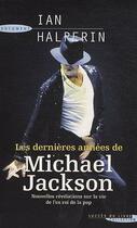 Couverture du livre « Les dernières années de Michael Jackson ; nouvelles révélation sur la vie de l'ex-roi de la pop » de Ian Halperin aux éditions Succes Du Livre