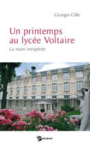 Couverture du livre « Un printemps au lycée Voltaire ; la main inespérée » de Georges Gille aux éditions Publibook