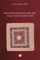 Couverture du livre « Thierno Mahmoûdou Lâriya (1850-1925) : le juge, l'imam et l'ascète de Labé » de Thierno Wouri Diallo aux éditions Editions Du Panthéon