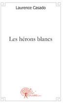 Couverture du livre « Les hérons blancs » de Laurence Casado aux éditions Edilivre