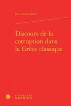 Couverture du livre « Discours de la corruption dans la Grèce classique » de Marie-Pierre Kruck aux éditions Classiques Garnier