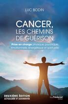 Couverture du livre « Cancer, les chemins de guérison : prise en charge physique, psychique, émotionnelle, énergétique » de Luc Bodin aux éditions Guy Trédaniel
