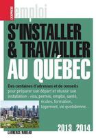 Couverture du livre « S'installer & travailler au Québec (édition 2013-2014) » de Laurence Nadeau aux éditions L'express