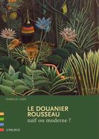 Couverture du livre « Le douanier Rousseau, naïf ou moderne ? » de Isabelle Cahn aux éditions A Propos