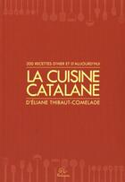 Couverture du livre « La cuisine catalane ; 300 recettes d'hier et d'aujourd'hui » de Eliane Thibaut-Comelade aux éditions Trabucaire