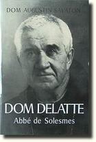 Couverture du livre « Dom Delatte, abbé de Solesmes » de Augustin Savaton aux éditions Solesmes