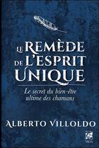 Couverture du livre « Le remède de l'esprit unique ; le secret du bien-être ultime des chamans » de Alberto Villodo aux éditions Vega