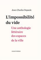 Couverture du livre « L'impossibilite du vide ; une anthologie littéraire des espaces de la ville » de Jean-Charles Depaule aux éditions Parentheses