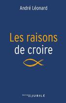 Couverture du livre « Les raisons de croire » de Leonard Andre aux éditions Jubile