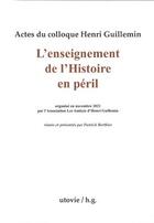 Couverture du livre « Actes du colloque Henri Guillemin : l'enseignement de l'histoire en péril » de Patrick Berthier aux éditions Utovie