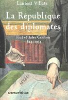 Couverture du livre « La Republique Des Diplomates ; Paul Et Jules Cambon » de Laurent Villate aux éditions Science Infuse