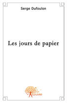 Couverture du livre « Les jours de papiers » de Serge Dufoulon aux éditions Edilivre