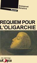 Couverture du livre « Requiem pour l'oligarchie » de Emmanuel Delattre aux éditions Utopia