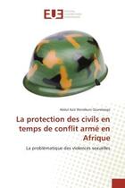 Couverture du livre « La protection des civils en temps de conflit arme en Afrique : La problematique des violences sexuelles » de Abdul Ouandaogo aux éditions Editions Universitaires Europeennes