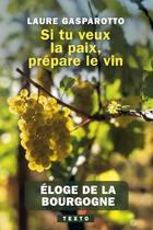 Couverture du livre « Si tu veux la paix, prépare le vin : Éloge de la Bourgogne » de Laure Gasparotto aux éditions Tallandier