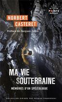 Couverture du livre « Ma vie souterraine : Mémoires d'un spéléologue » de Norbert Casteret aux éditions Points