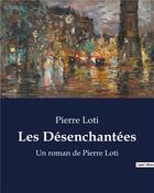 Couverture du livre « Les Désenchantées : Un roman de Pierre Loti » de Pierre Loti aux éditions Culturea