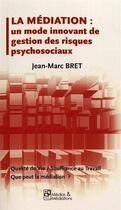 Couverture du livre « LA MEDIATION - UN MODE INNOVANT DE GESTION DES RISQUES PSYCHOSOCIAUX » de Jean-Marc Bret aux éditions Medias & Mediations