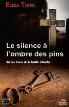 Couverture du livre « Le silence à l'ombre des pins ; sur les traces de la famille Labarthe » de Elisa Tixen aux éditions Terres De L'ouest
