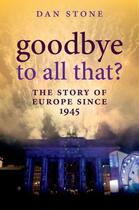Couverture du livre « Goodbye to All That?: The Story of Europe Since 1945 » de Stone Dan aux éditions Oup Oxford