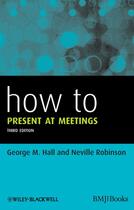 Couverture du livre « How to Present at Meetings » de George M. Hall et Neville Robinson aux éditions Bmj Books