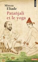 Couverture du livre « Patanjali et le yoga » de Mircea Eliade aux éditions Points
