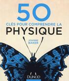 Couverture du livre « 50 clés pour comprendre la physique » de Joanne Baker aux éditions Dunod