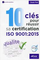 Couverture du livre « 10 clés pour réussir sa certification iso 9001:2015 » de Claude Pinet aux éditions Afnor
