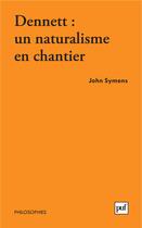 Couverture du livre « Dennett : un naturalisme en chantier » de John Symons aux éditions Presses Universitaires De France