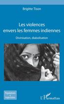 Couverture du livre « Les violences envers les femmes indiennes ; divinisation diabolisation » de Brigitte Tison aux éditions Editions L'harmattan