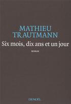 Couverture du livre « Six mois, dix ans et un jour » de Mathieu Trautmann aux éditions Denoel