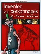 Couverture du livre « Inventez vos personnages - bd - fantasy - animation » de Chris Patmore aux éditions Eyrolles