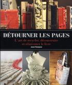 Couverture du livre « Détourner les pages ; l'art de recycler, déconstruire et réinventer le livre » de Jason Thompson aux éditions Eyrolles