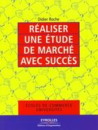 Couverture du livre « Réaliser une étude de marché avec succès ; écoles de commerce universités » de Didier Roche aux éditions Organisation